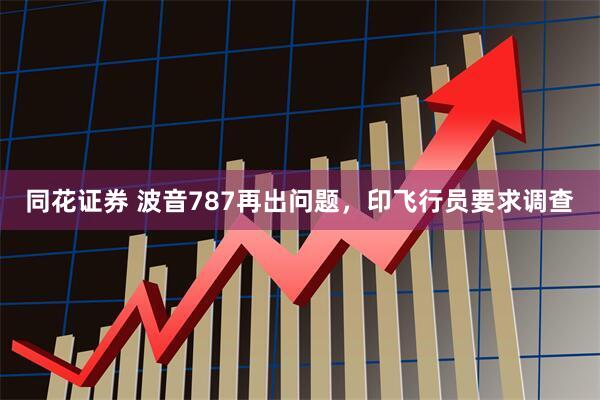 同花证券 波音787再出问题,印飞行员要求调查